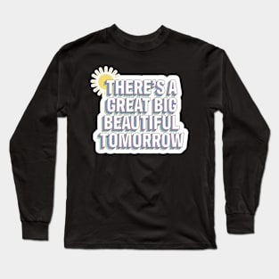 There's A Great Big Beautiful Tomorrow Long Sleeve T-Shirt